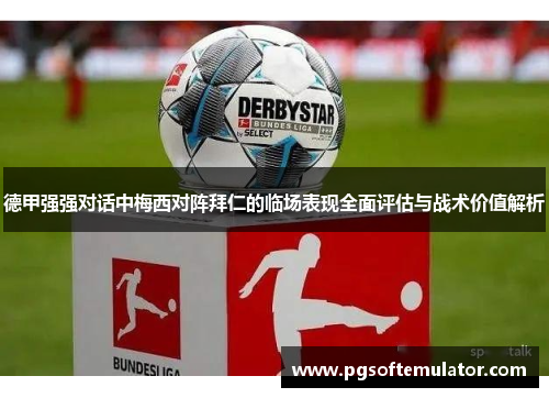 德甲强强对话中梅西对阵拜仁的临场表现全面评估与战术价值解析 德甲强强对话中梅西对阵拜仁的临场表现全面评估与战术价值解析