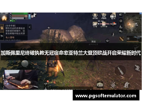 加斯佩里尼终破执教无冠宿命率亚特兰大登顶欧战开启荣耀新时代 加斯佩里尼终破执教无冠宿命率亚特兰大登顶欧战开启荣耀新时代