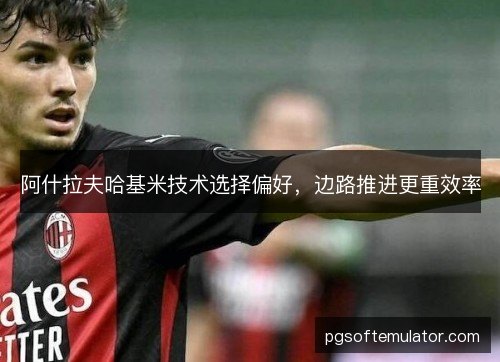 阿什拉夫哈基米技术选择偏好，边路推进更重效率